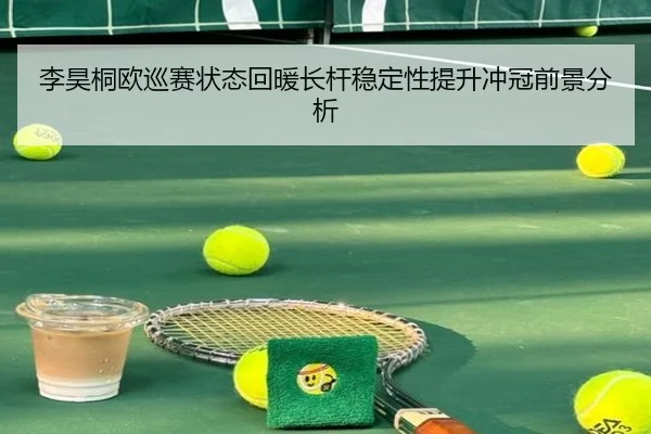 李昊桐欧巡赛状态回暖长杆稳定性提升冲冠前景分析